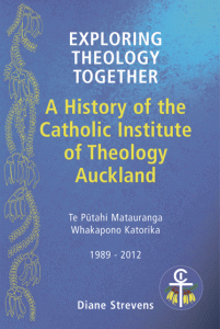 Exploring Theology Together: A History of the Catholic Institute of Theology Auckland, by Diane Strevens.